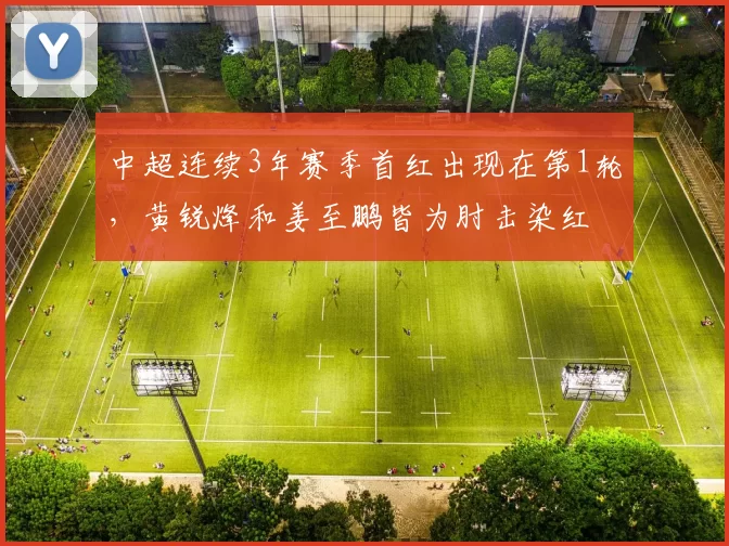 中超连续3年赛季首红出现在第1轮，黄锐烽和姜至鹏皆为肘击染红
