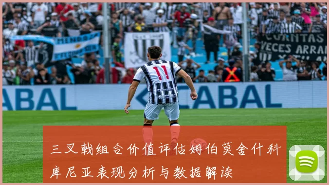 三叉戟组合价值评估姆伯莫舍什科库尼亚表现分析与数据解读